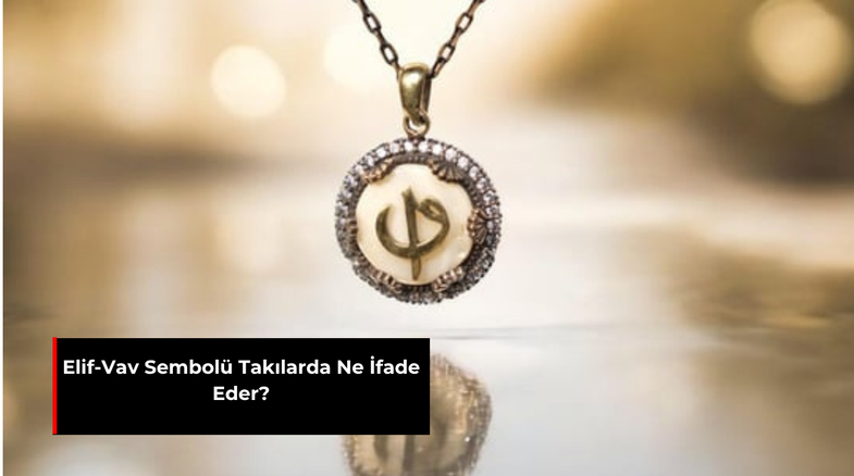 ELİF-VAV SEMBOLÜ TAKILARDA NE İFADE EDER?