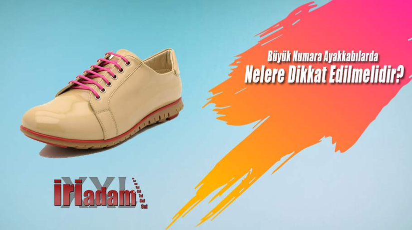 Büyük Numara Ayakkabılarda Nelere Dikkat Edilmelidir?
