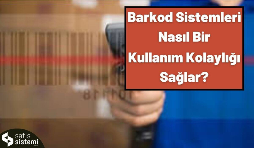 barkod sistemleri nasıl bir kullanım kolaylığı sağlar?
