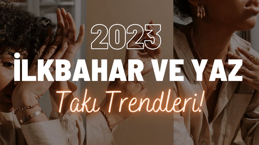 2023 İlkbahar Yaz Sezonunda Trend Takılar Nelerdir?