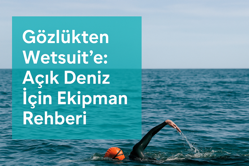 Gözlükten Wetsuit’e: Açık Deniz İçin Ekipman Rehberi