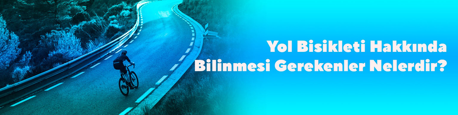 Yol Bisikleti Hakkında Bilinmesi Gerekenler Nelerdir?
