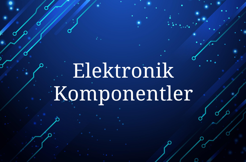 Elektronik Komponentler: Güvenlik ve Performansın Temelleri