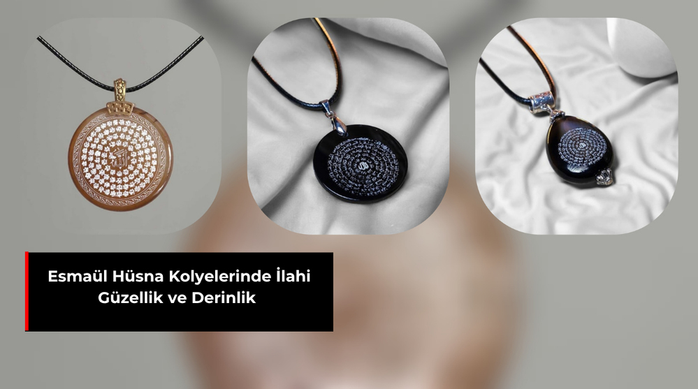 ESMAÜL HÜSNA KOLYELERİNDE İLAHİ GÜZELLİK VE DERİNLİK